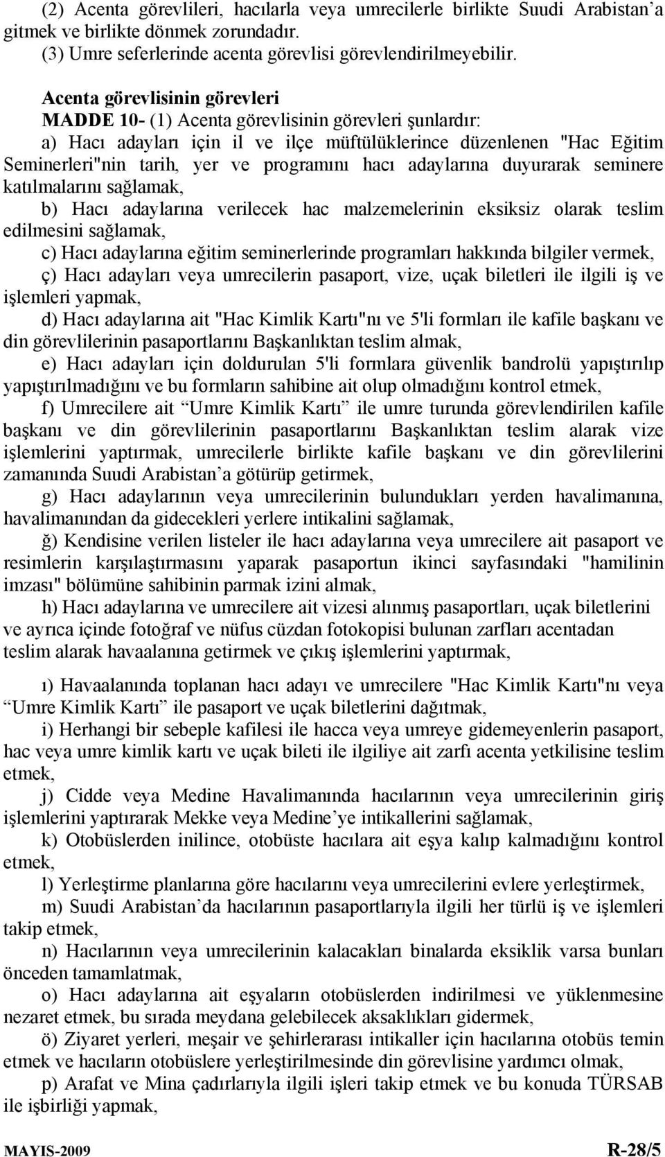 hacı adaylarına duyurarak seminere katılmalarını sağlamak, b) Hacı adaylarına verilecek hac malzemelerinin eksiksiz olarak teslim edilmesini sağlamak, c) Hacı adaylarına eğitim seminerlerinde