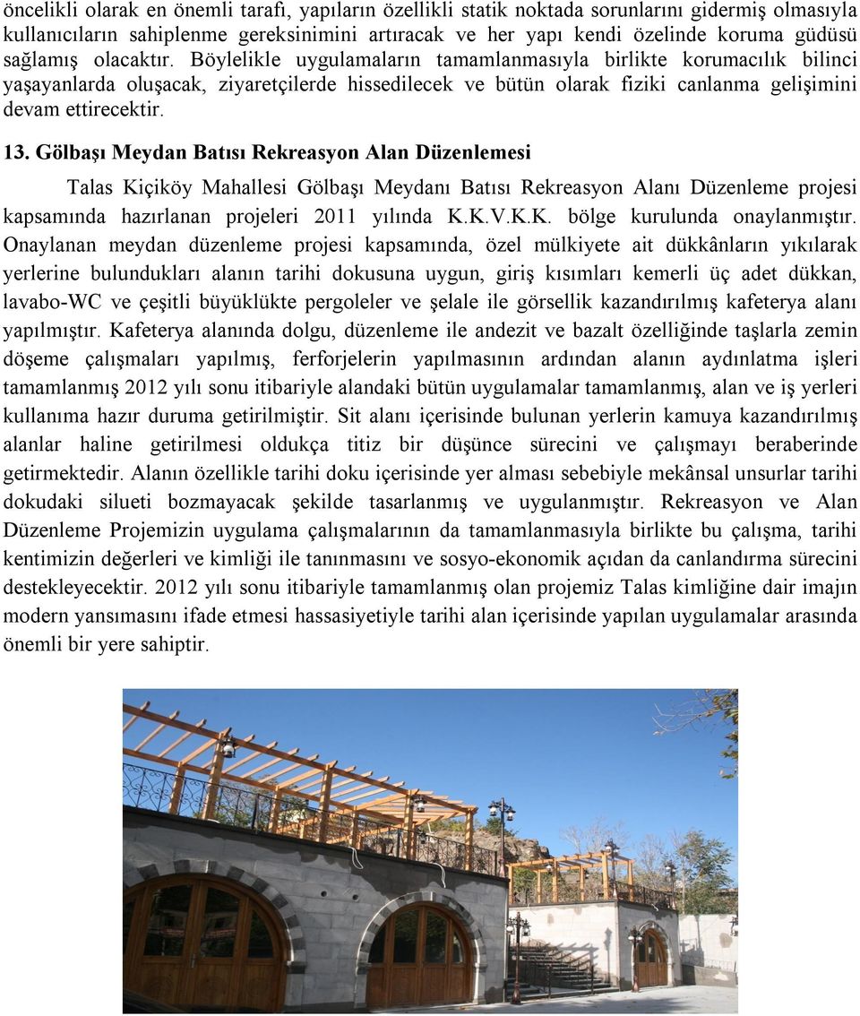 Böylelikle uygulamaların tamamlanmasıyla birlikte korumacılık bilinci yaşayanlarda oluşacak, ziyaretçilerde hissedilecek ve bütün olarak fiziki canlanma gelişimini devam ettirecektir. 13.