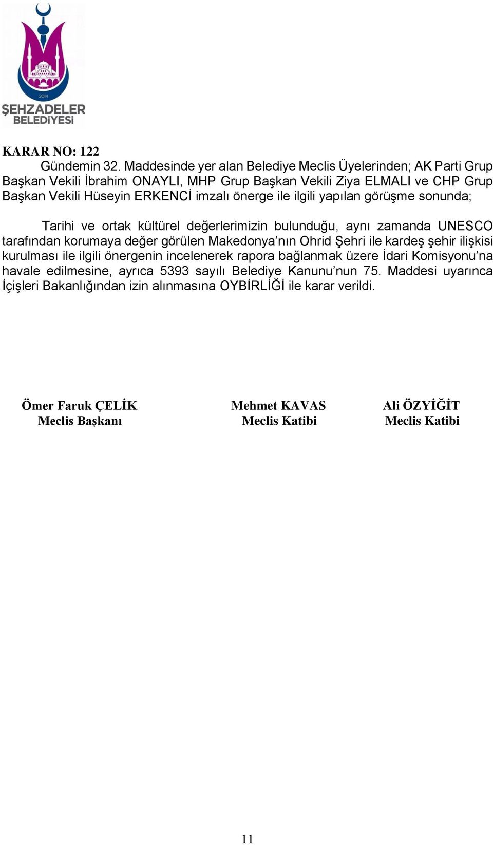 önerge ile ilgili yapılan görüşme sonunda; Tarihi ve ortak kültürel değerlerimizin bulunduğu, aynı zamanda UNESCO tarafından korumaya değer görülen Makedonya nın Ohrid Şehri ile