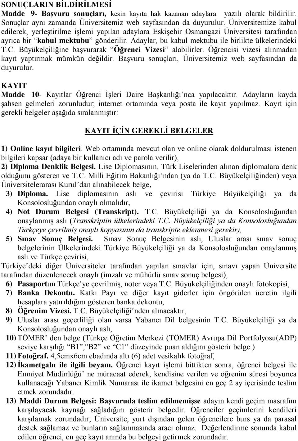 Adaylar, bu kabul mektubu ile birlikte ülkelerindeki T.. Büyükelçiliğine başvurarak Öğrenci Vizesi alabilirler. Öğrencisi vizesi alınmadan kayıt yaptırmak mümkün değildir.