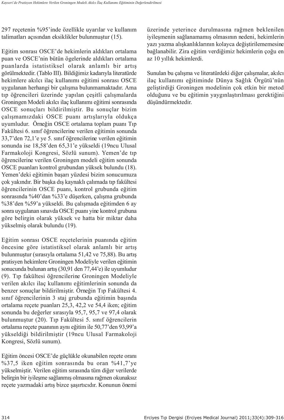 Bildiðimiz kadarýyla literatürde hekimlere akýlcý ilaç kullanýmý eðitimi sonrasý OSCE uygulanan herhangi bir çalýþma bulunmamaktadýr.