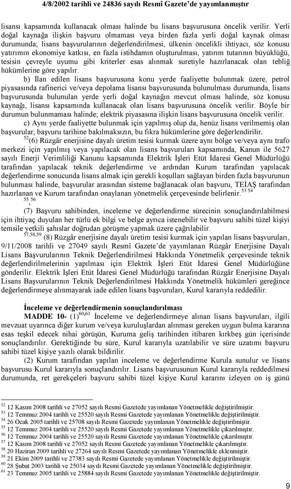 katkısı, en fazla istihdamın oluģturulması, yatırım tutarının büyüklüğü, tesisin çevreyle uyumu gibi kriterler esas alınmak suretiyle hazırlanacak olan tebliğ hükümlerine göre yapılır.