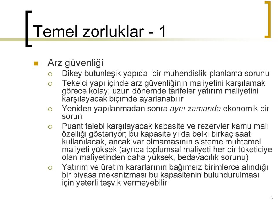 özelliği gösteriyor; bu kapasite yılda belki birkaç saat kullanılacak, ancak var olmamasının sisteme muhtemel maliyeti yüksek (ayrıca toplumsal maliyeti her bir tüketiciye olan