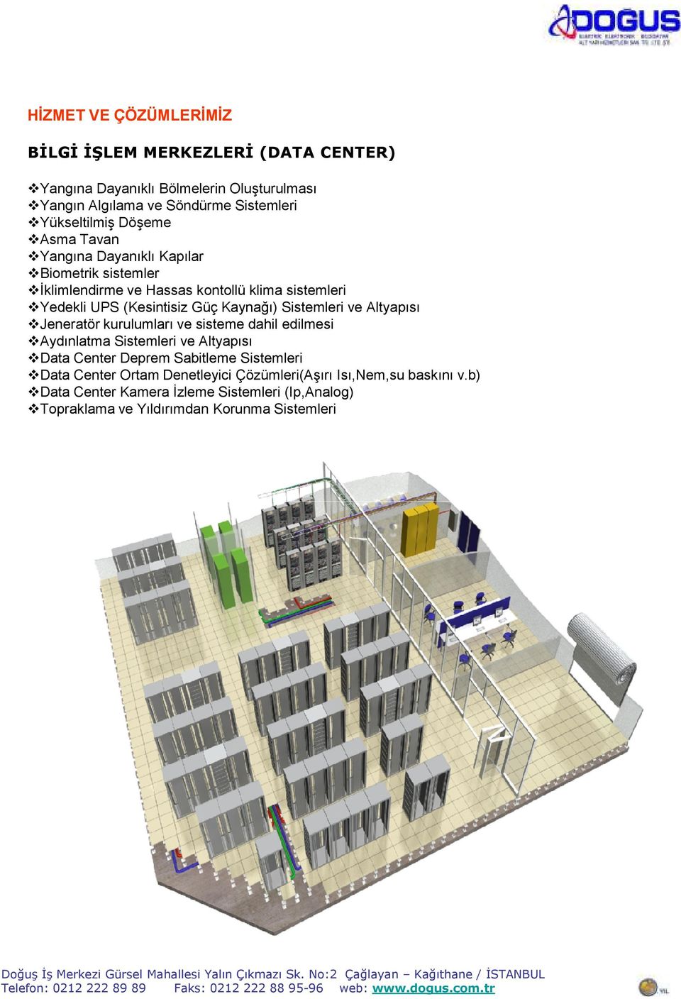 Jeneratör kurulumları ve sisteme dahil edilmesi Aydınlatma Sistemleri ve Altyapısı Data Center Deprem Sabitleme Sistemleri Data Center Ortam Denetleyici Çözümleri(Aşırı