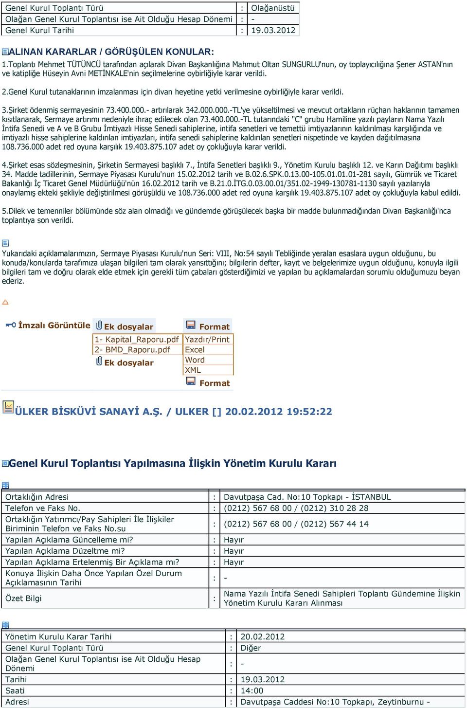 verildi. 2.Genel Kurul tutanaklarının imzalanması için divan heyetine yetki verilmesine oybirliğiyle karar verildi. 3.Şirket ödenmiş sermayesinin 73.400.000.