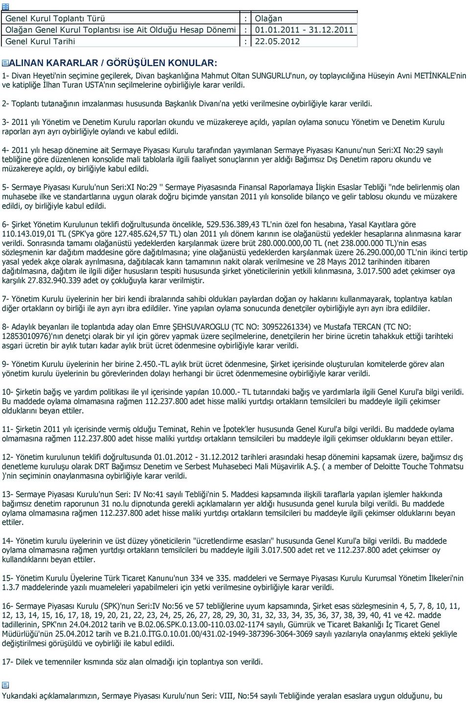 USTA'nın seçilmelerine oybirliğiyle karar verildi. 2- Toplantı tutanağının imzalanması hususunda Başkanlık Divanı'na yetki verilmesine oybirliğiyle karar verildi.