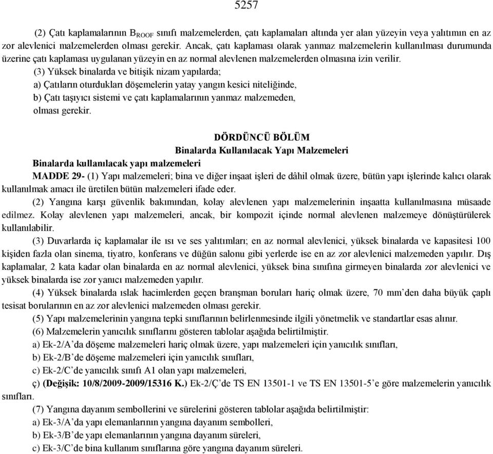 (3) Yüksek binalarda ve bitişik nizam yapılarda; a) Çatıların oturdukları döşemelerin yatay yangın kesici niteliğinde, b) Çatı taşıyıcı sistemi ve çatı kaplamalarının yanmaz malzemeden, olması