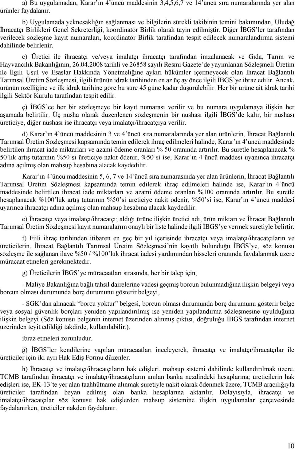 Diğer İBGS ler tarafından verilecek sözleşme kayıt numaraları, koordinatör Birlik tarafından tespit edilecek numaralandırma sistemi dahilinde belirlenir.