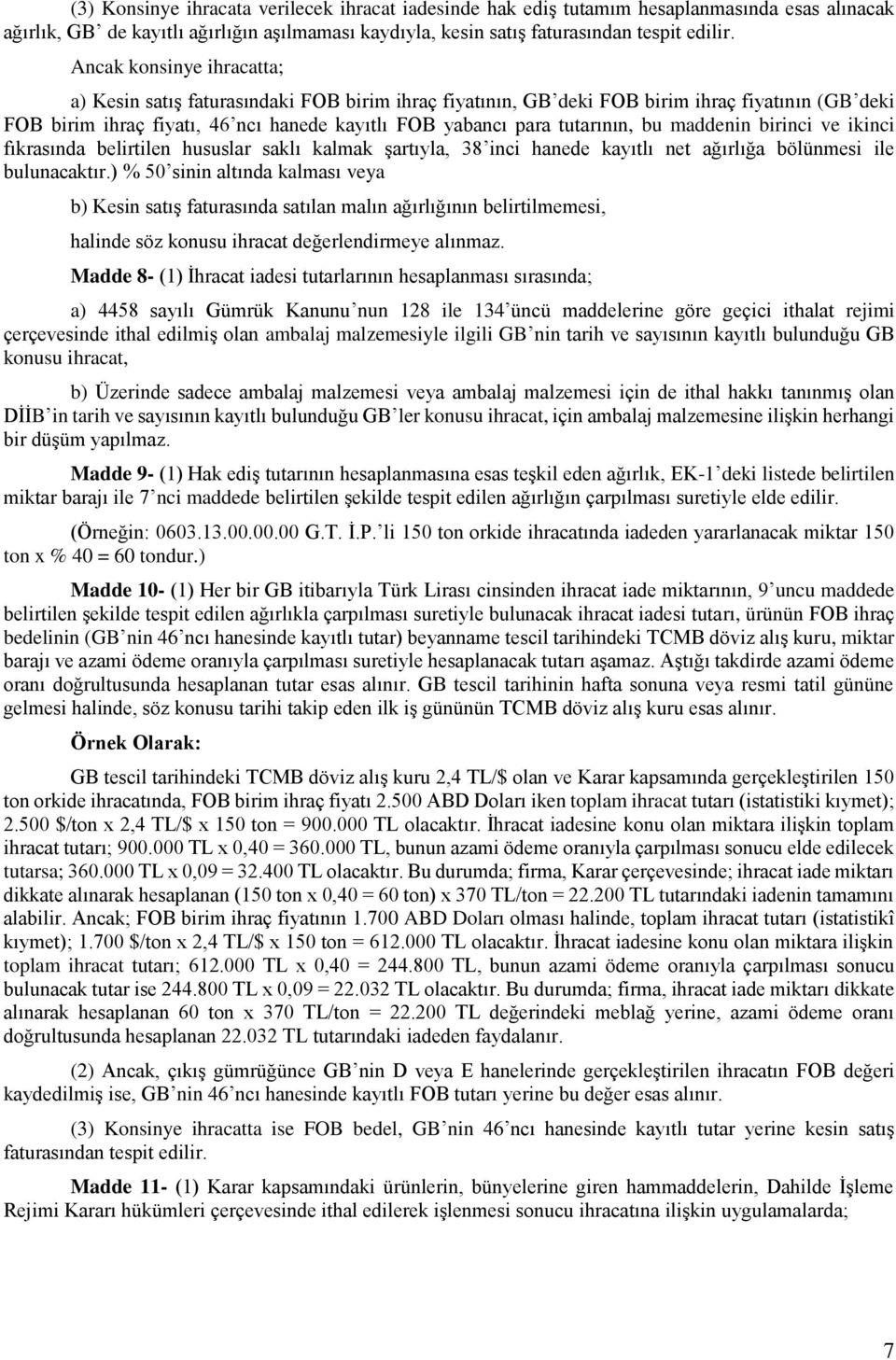 bu maddenin birinci ve ikinci fıkrasında belirtilen hususlar saklı kalmak şartıyla, 38 inci hanede kayıtlı net ağırlığa bölünmesi ile bulunacaktır.