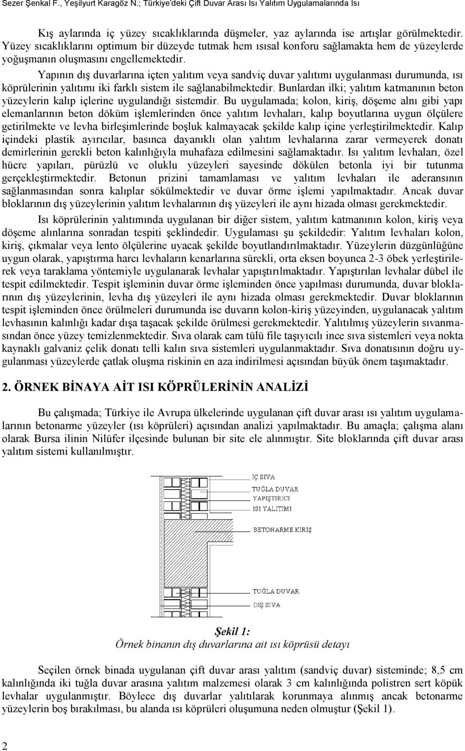 Yapının dış duvarlarına içten yalıtım veya sandviç duvar yalıtımı uygulanması durumunda, ısı köprülerinin yalıtımı iki farklı sistem ile sağlanabilmektedir.