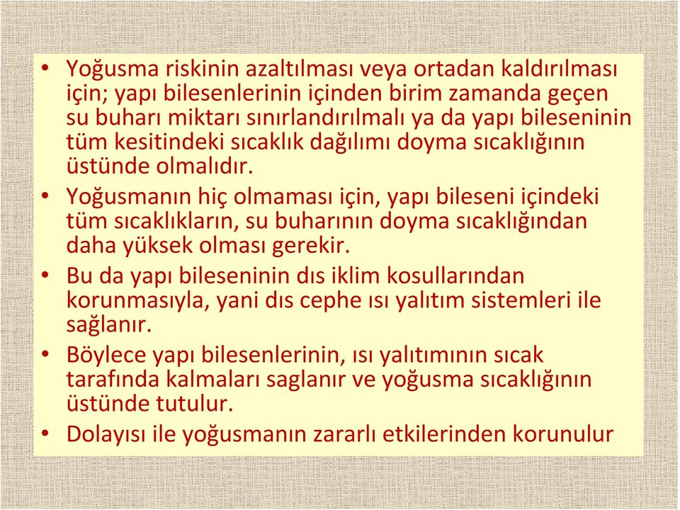 Yoğusmanın hiç olmaması için, yapı bileseni içindeki tüm sıcaklıkların, su buharının doyma sıcaklığından daha yüksek olması gerekir.