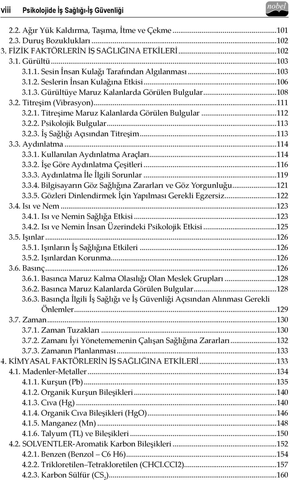 ..113 3.2.3. İş Sağlığı Açısından Titreşim...113 3.3. Aydınlatma...114 3.3.1. Kullanılan Aydınlatma Araçları...114 3.3.2. İşe Göre Aydınlatma Çeşitleri...116 3.3.3. Aydınlatma İle İlgili Sorunlar.