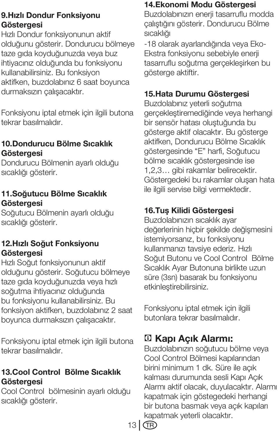 Dondurucu Bölme Sıcaklık Göstergesi Dondurucu Bölmenin ayarlı olduğu sıcaklığı gösterir. 11.Soğutucu Bölme Sıcaklık Göstergesi Soğutucu Bölmenin ayarlı olduğu sıcaklığı gösterir. 12.