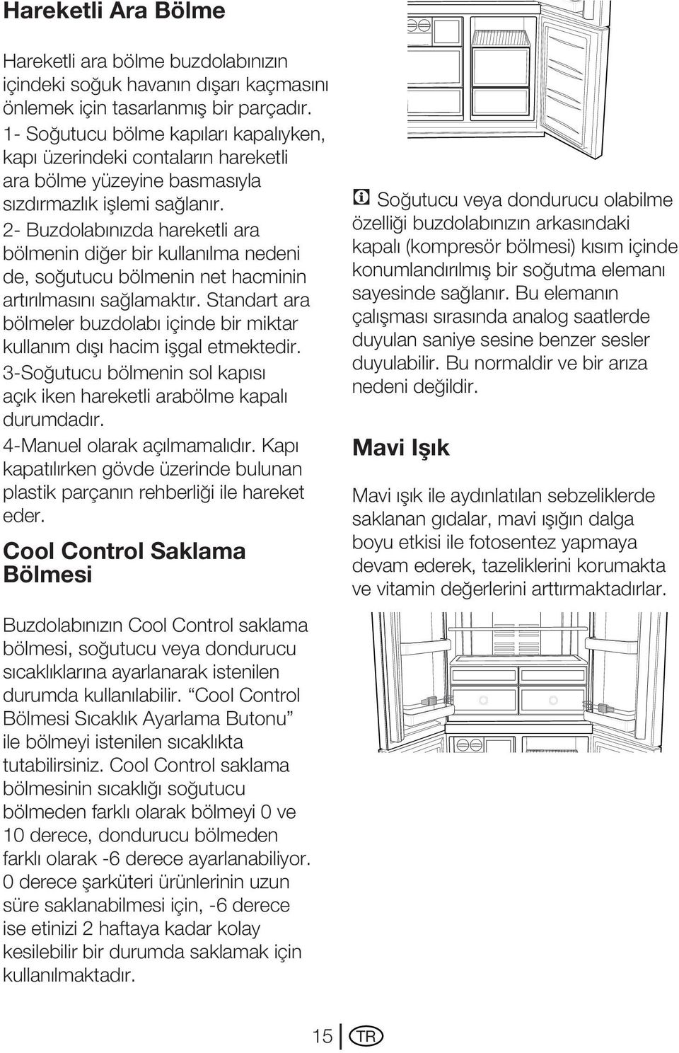 2- Buzdolabınızda hareketli ara bölmenin diğer bir kullanılma nedeni de, soğutucu bölmenin net hacminin artırılmasını sağlamaktır.