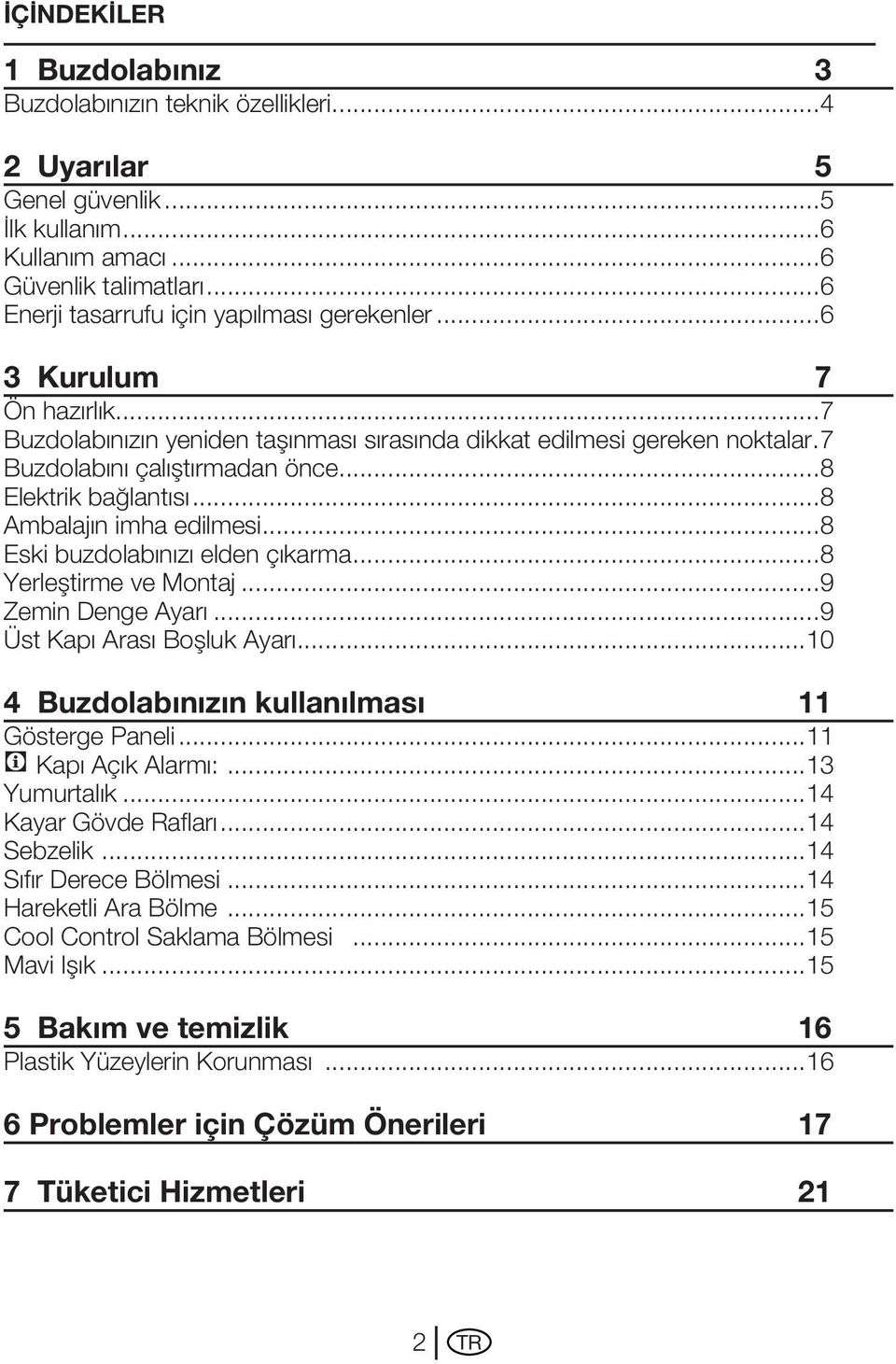 ..8 Elektrik bağlantısı...8 Ambalajın imha edilmesi...8 Eski buzdolabınızı elden çıkarma...8 Yerleştirme ve Montaj...9 Zemin Denge Ayar...9 Üst Kapı Arası Boşluk Ayar.