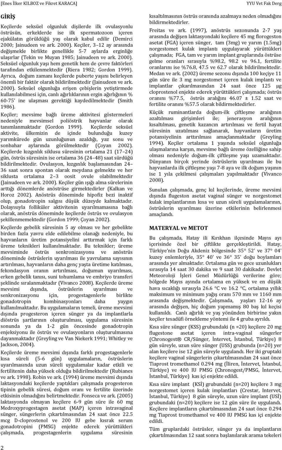 Ayrıca, doğum zamanı keçilerde puberte yaşını belirleyen önemli bir faktör olarak bildirilmektedir (Jainudeen ve ark. 2000).