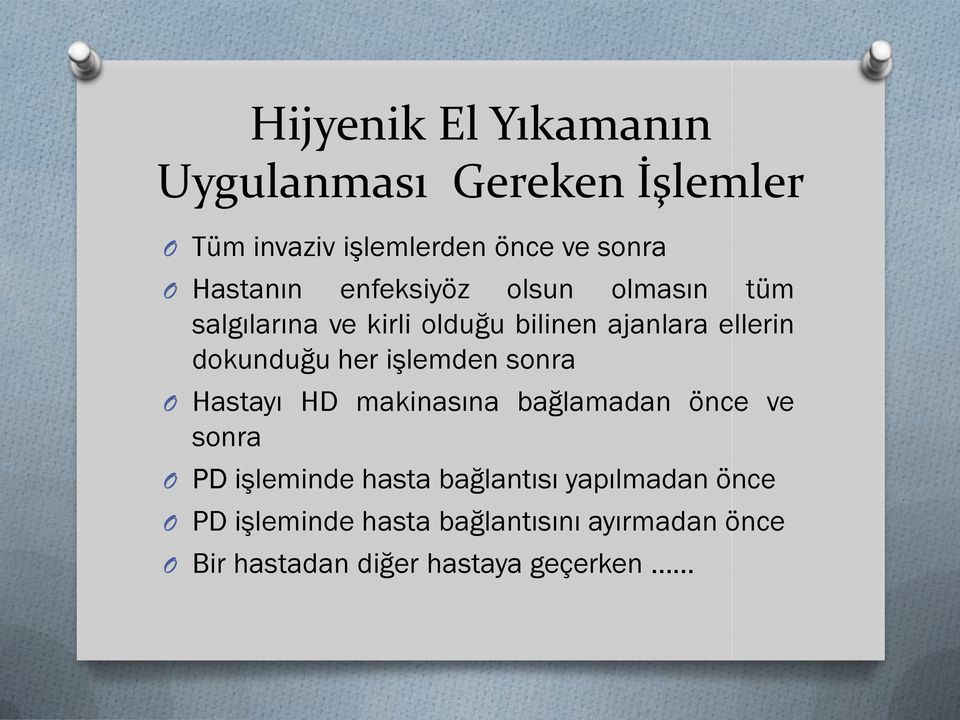 dokunduğu her işlemden sonra O Hastayı HD makinasına bağlamadan önce ve sonra O PD işleminde hasta