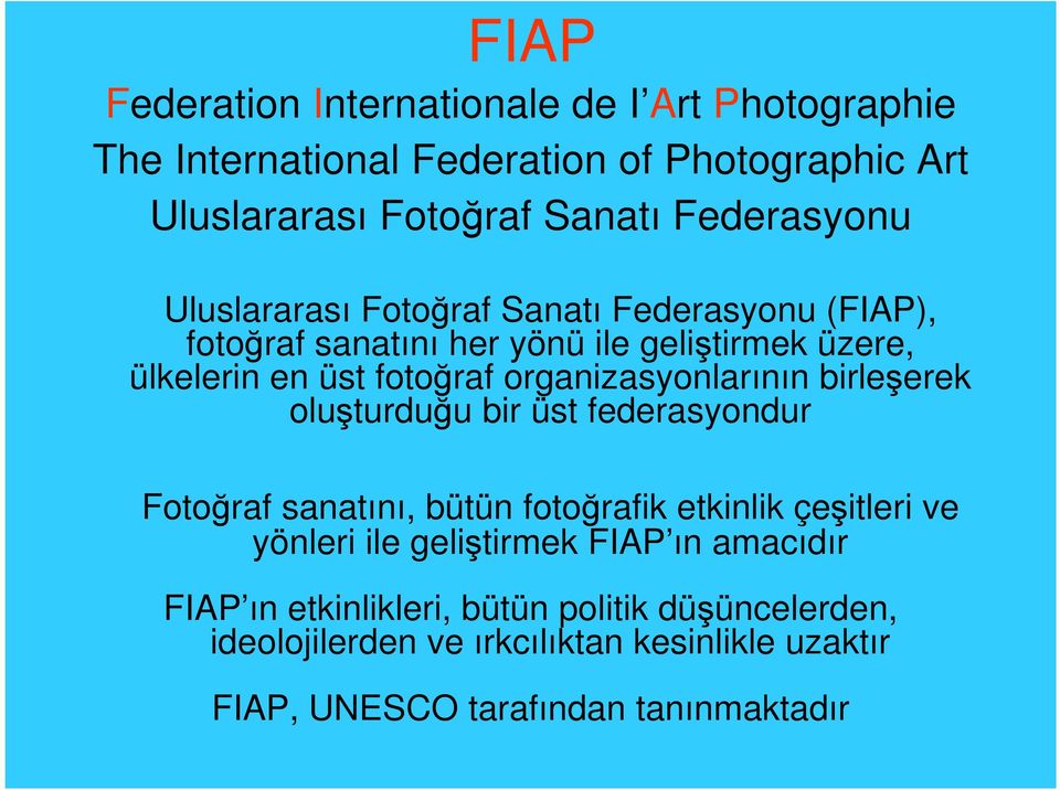 organizasyonlarının birleşerek oluşturduğu bir üst federasyondur Fotoğraf sanatını, bütün fotoğrafik etkinlik çeşitleri ve yönleri ile