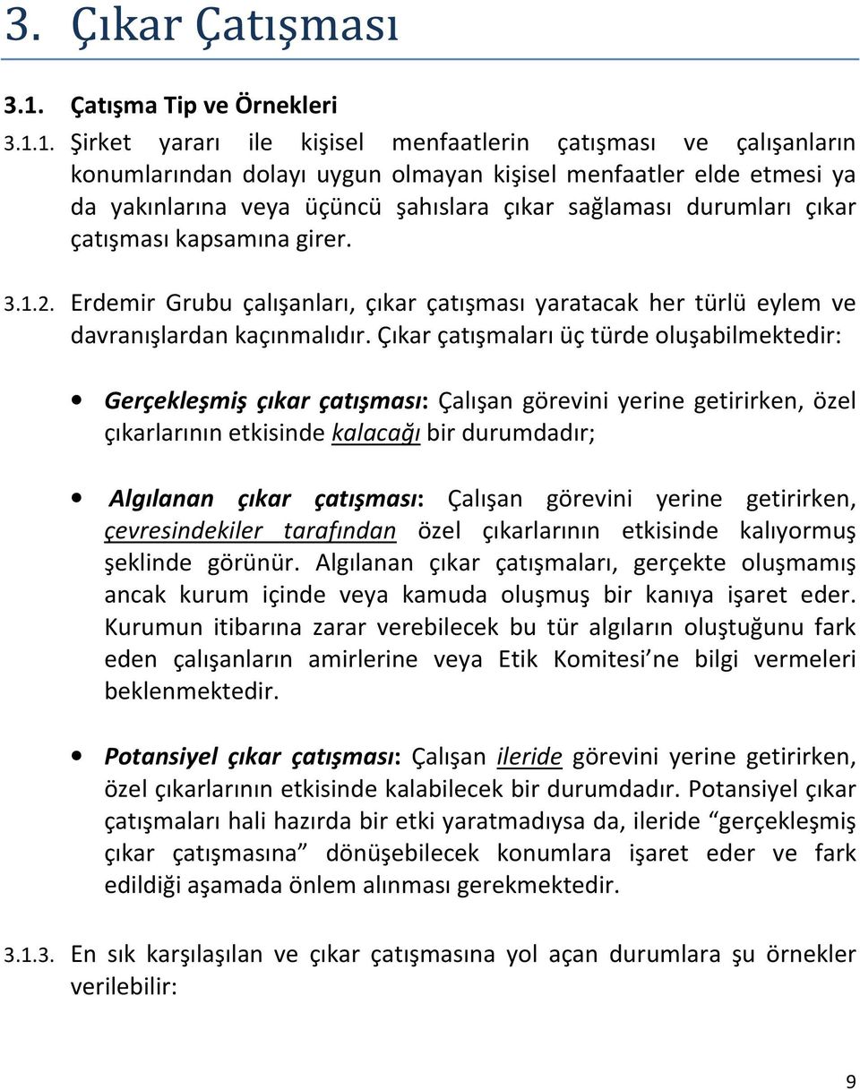 Çıkar çatışmaları üç türde oluşabilmektedir: Gerçekleşmiş çıkar çatışması: Çalışan görevini yerine getirirken, özel çıkarlarının etkisinde kalacağı bir durumdadır; Algılanan çıkar çatışması: Çalışan