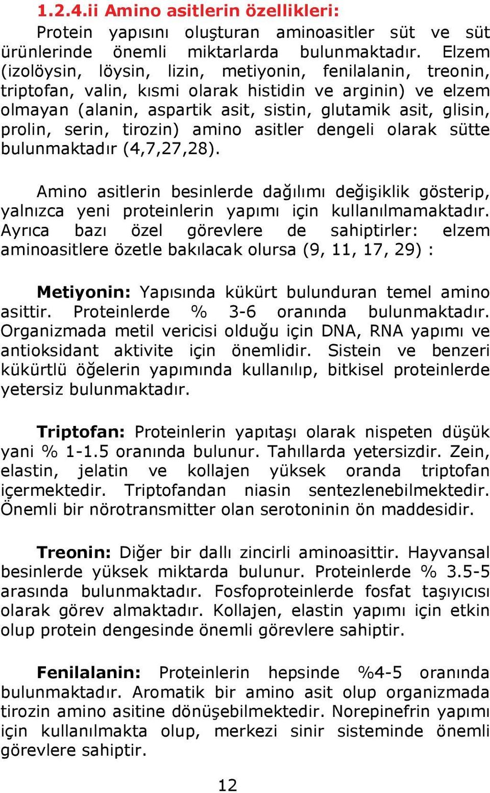 serin, tirozin) amino asitler dengeli olarak sütte bulunmaktadır (4,7,27,28). Amino asitlerin besinlerde dağılımı değişiklik gösterip, yalnızca yeni proteinlerin yapımı için kullanılmamaktadır.