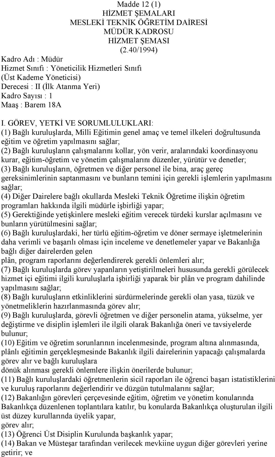 GÖREV, YETKİ VE SORUMLULUKLARI: (1) Bağlı kuruluşlarda, Milli Eğitimin genel amaç ve temel ilkeleri doğrultusunda eğitim ve öğretim yapılmasını sağlar; (2) Bağlı kuruluşların çalışmalarını kollar,