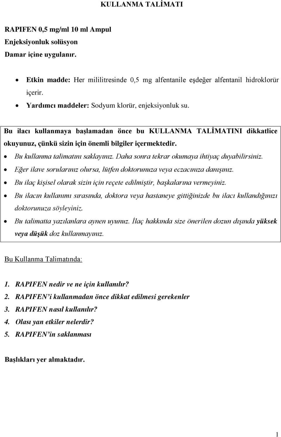 Bu kullanma talimatını saklayınız. Daha sonra tekrar okumaya ihtiyaç duyabilirsiniz. Eğer ilave sorularınız olursa, lütfen doktorunuza veya eczacınıza danışınız.