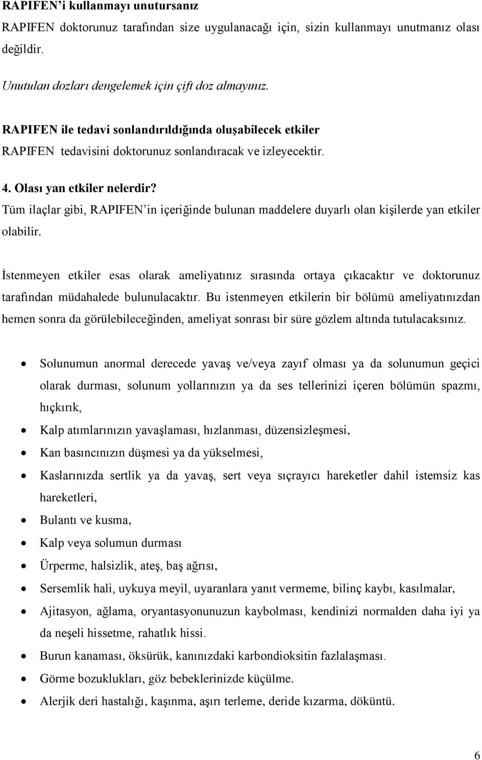 Tüm ilaçlar gibi, RAPIFEN in içeriğinde bulunan maddelere duyarlı olan kişilerde yan etkiler olabilir.