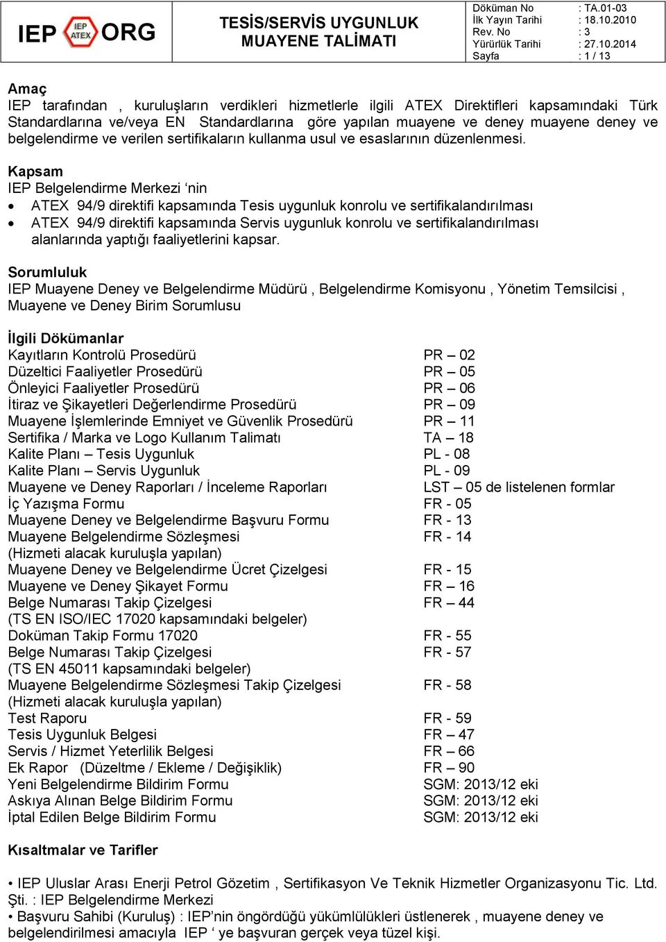 Kapsam IEP Belgelendirme Merkezi nin ATEX 94/9 direktifi kapsamında Tesis uygunluk konrolu ve sertifikalandırılması ATEX 94/9 direktifi kapsamında Servis uygunluk konrolu ve sertifikalandırılması