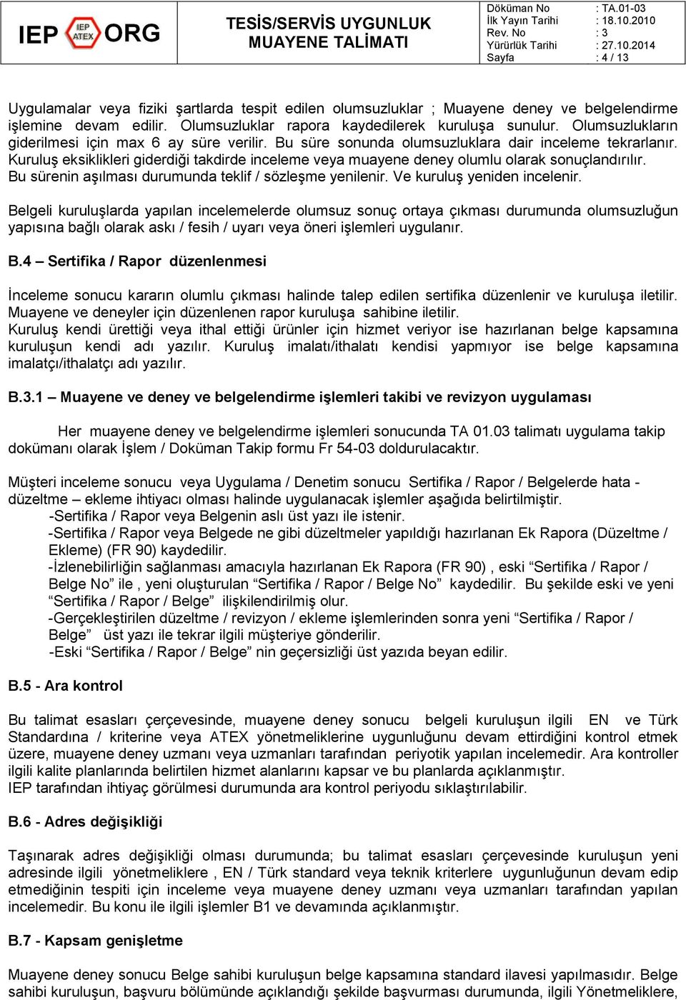 Kuruluş eksiklikleri giderdiği takdirde inceleme veya muayene deney olumlu olarak sonuçlandırılır. Bu sürenin aşılması durumunda teklif / sözleşme yenilenir. Ve kuruluş yeniden incelenir.