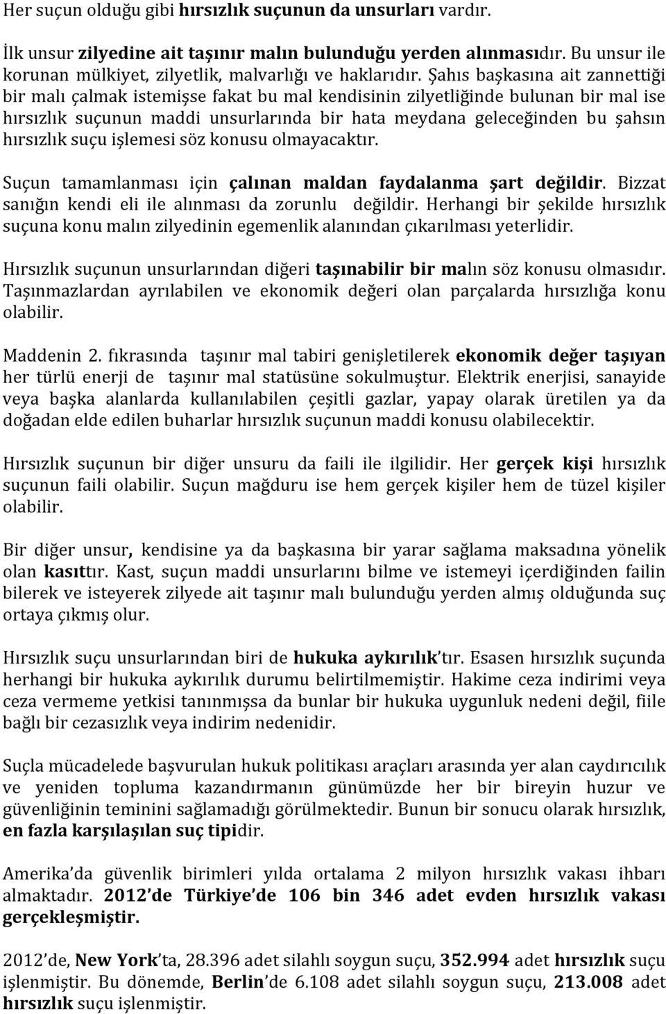 hırsızlık suçu işlemesi söz konusu olmayacaktır. Suçun tamamlanması için çalınan maldan faydalanma şart değildir. Bizzat sanığın kendi eli ile alınması da zorunlu değildir.