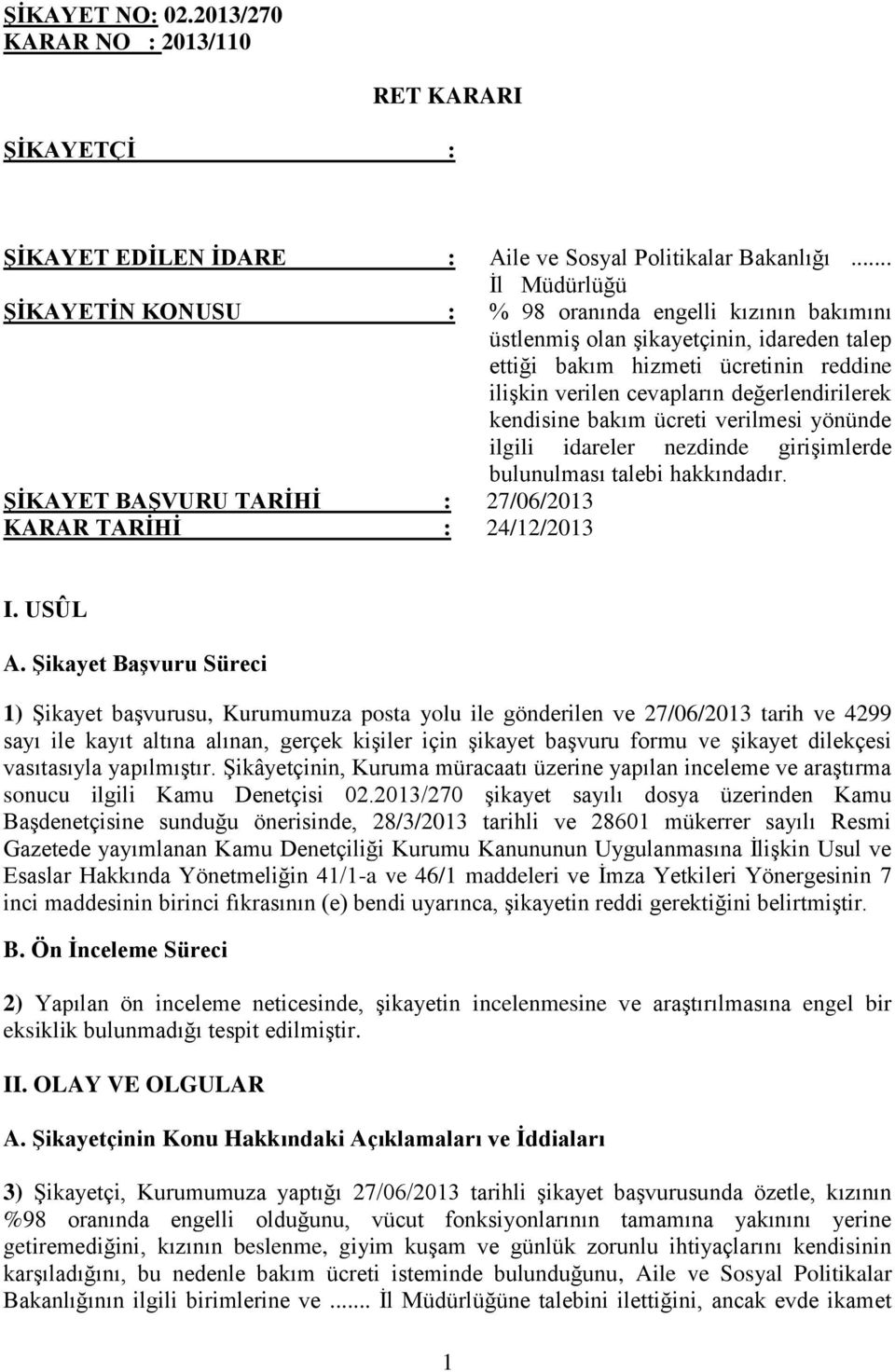 değerlendirilerek kendisine bakım ücreti verilmesi yönünde ilgili idareler nezdinde girişimlerde bulunulması talebi hakkındadır. ŞİKAYET BAŞVURU TARİHİ : 27/06/2013 KARAR TARİHİ : 24/12/2013 I.