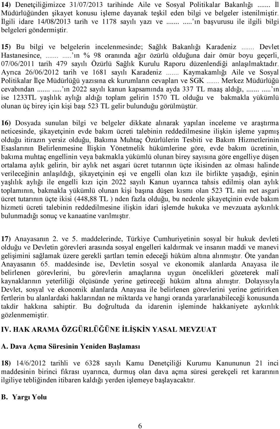 .. Devlet Hastanesince,...... ın % 98 oranında ağır özürlü olduğuna dair ömür boyu geçerli, 07/06/2011 tarih 479 sayılı Özürlü Sağlık Kurulu Raporu düzenlendiği anlaşılmaktadır.