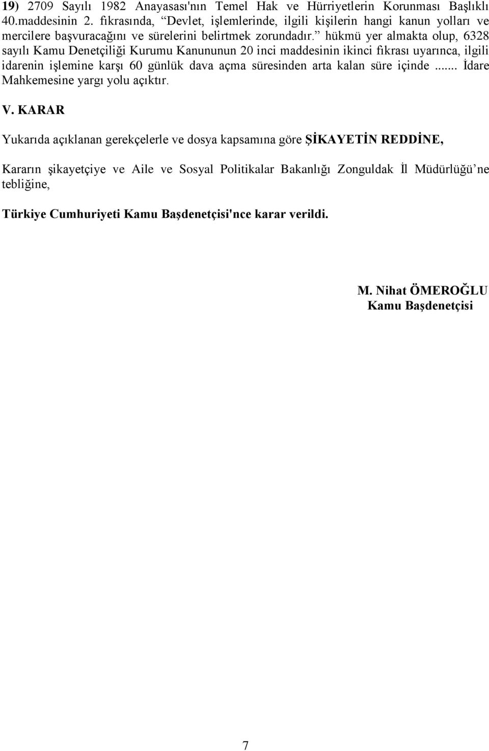 hükmü yer almakta olup, 6328 sayılı Kamu Denetçiliği Kurumu Kanununun 20 inci maddesinin ikinci fıkrası uyarınca, ilgili idarenin işlemine karşı 60 günlük dava açma süresinden arta kalan