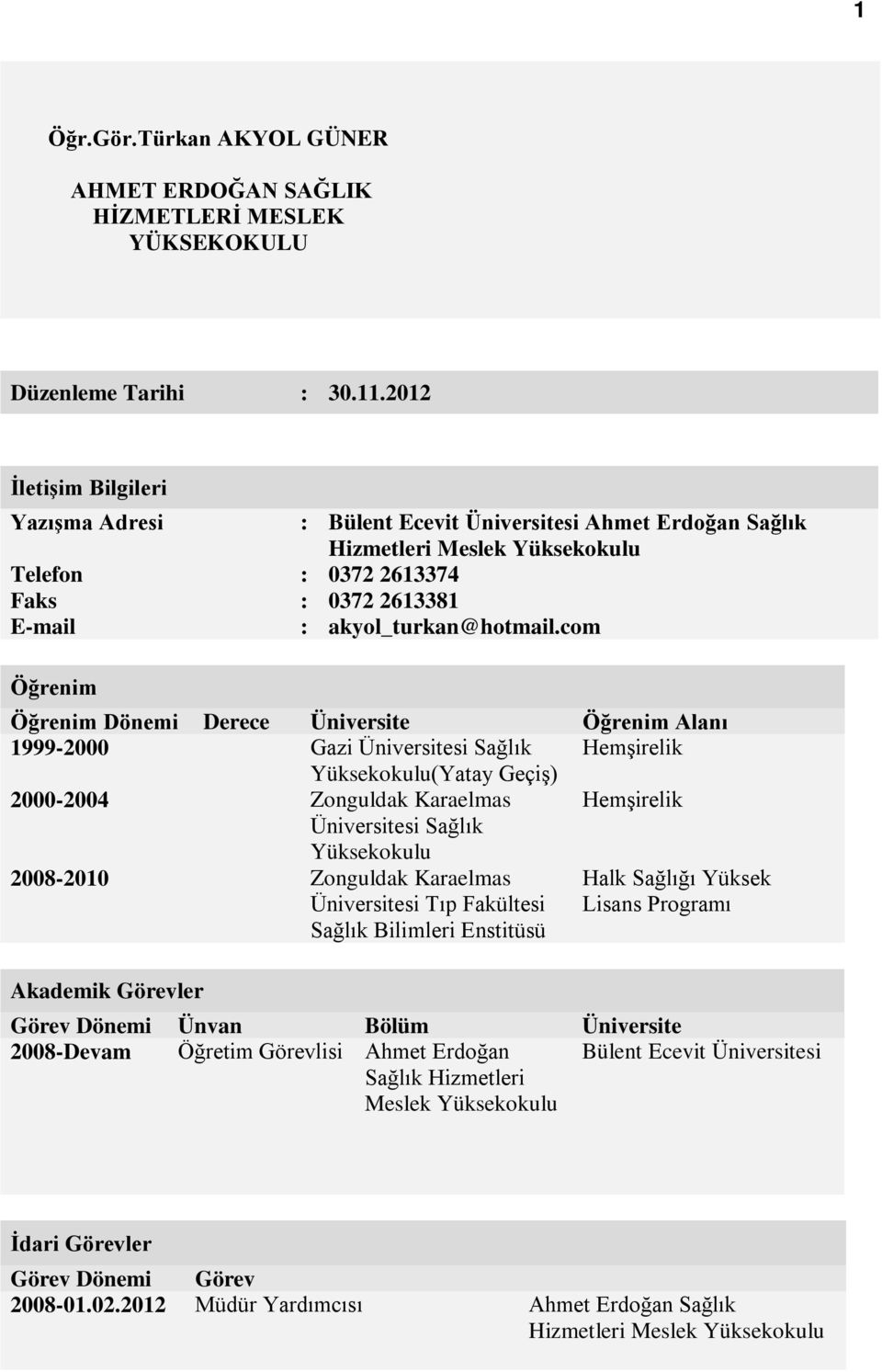 com Öğrenim Öğrenim Dönemi Derece Üniversite Öğrenim Alanı 1999-2000 Gazi Üniversitesi Sağlık Hemşirelik Yüksekokulu(Yatay Geçiş) 2000-2004 Zonguldak Karaelmas Hemşirelik Üniversitesi Sağlık