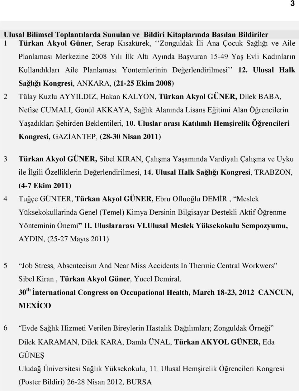 Ulusal Halk Sağlığı Kongresi, ANKARA, (21-25 Ekim 2008) 2 Tülay Kuzlu AYYILDIZ, Hakan KALYON, Türkan Akyol GÜNER, Dilek BABA, Nefise CUMALI, Gönül AKKAYA, Sağlık Alanında Lisans Eğitimi Alan