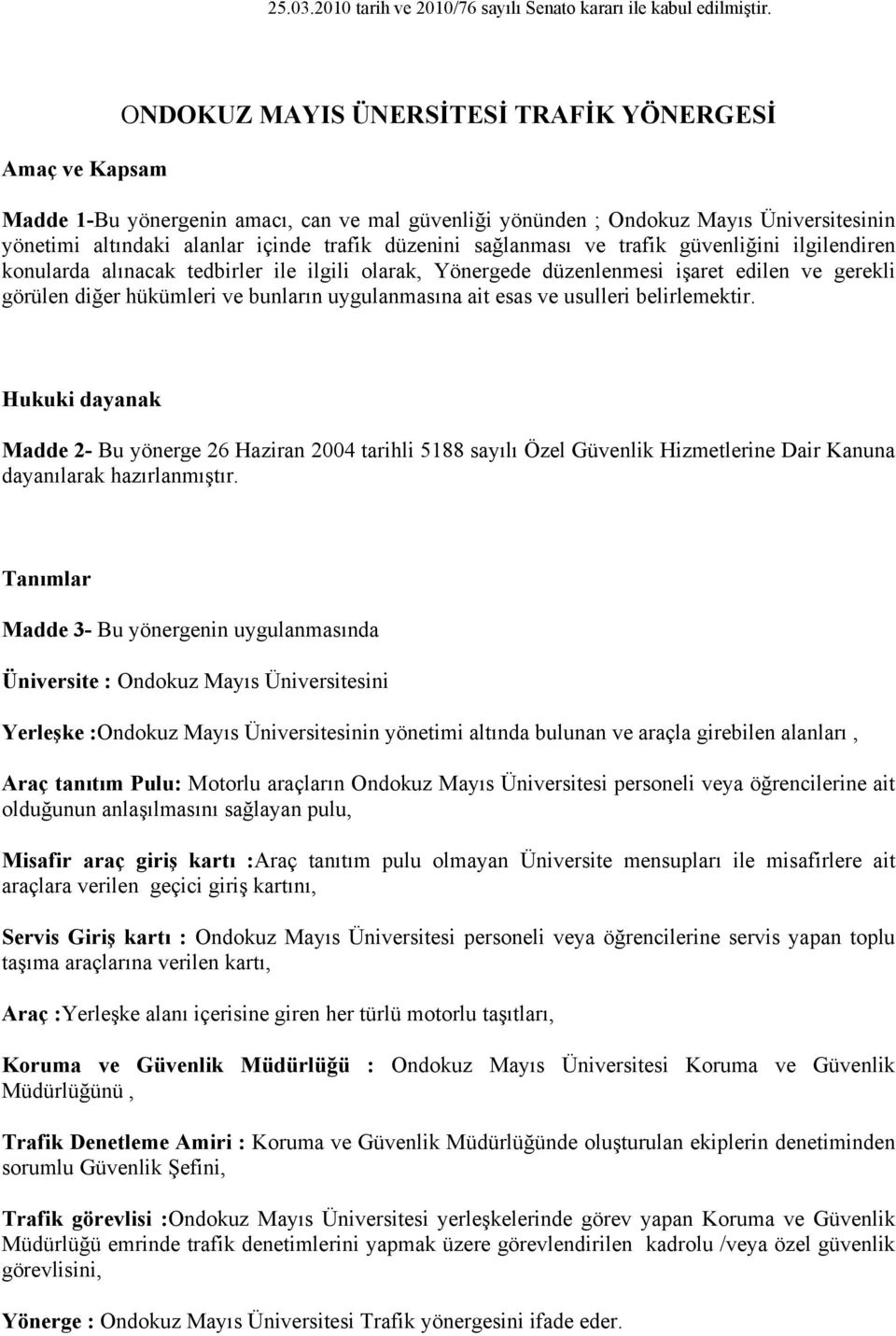 sağlanması ve trafik güvenliğini ilgilendiren konularda alınacak tedbirler ile ilgili olarak, Yönergede düzenlenmesi işaret edilen ve gerekli görülen diğer hükümleri ve bunların uygulanmasına ait