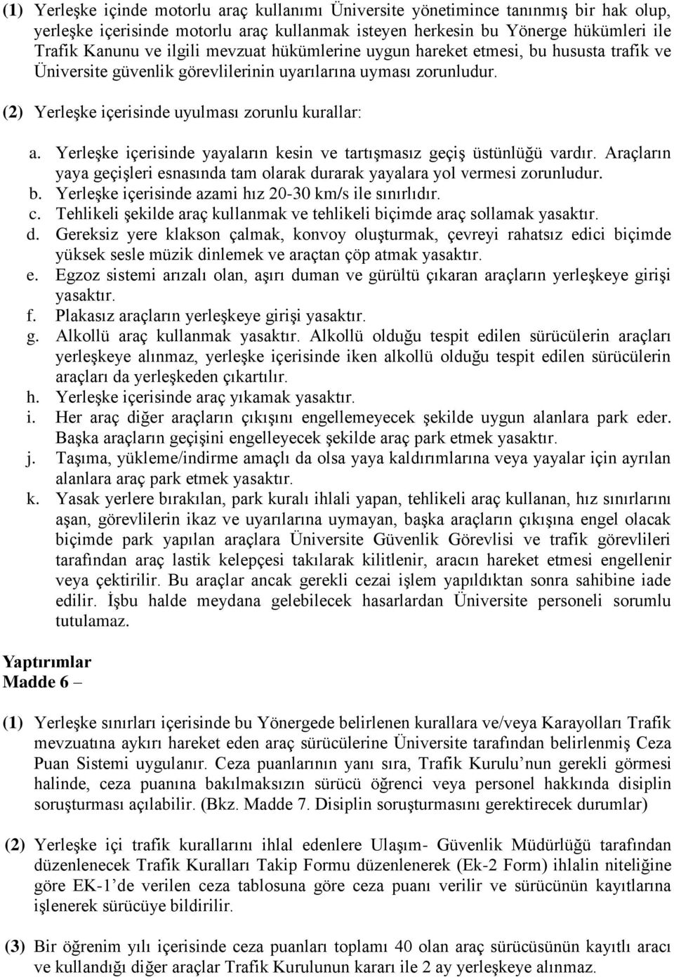 Yerleşke içerisinde yayaların kesin ve tartışmasız geçiş üstünlüğü vardır. Araçların yaya geçişleri esnasında tam olarak durarak yayalara yol vermesi zorunludur. b.