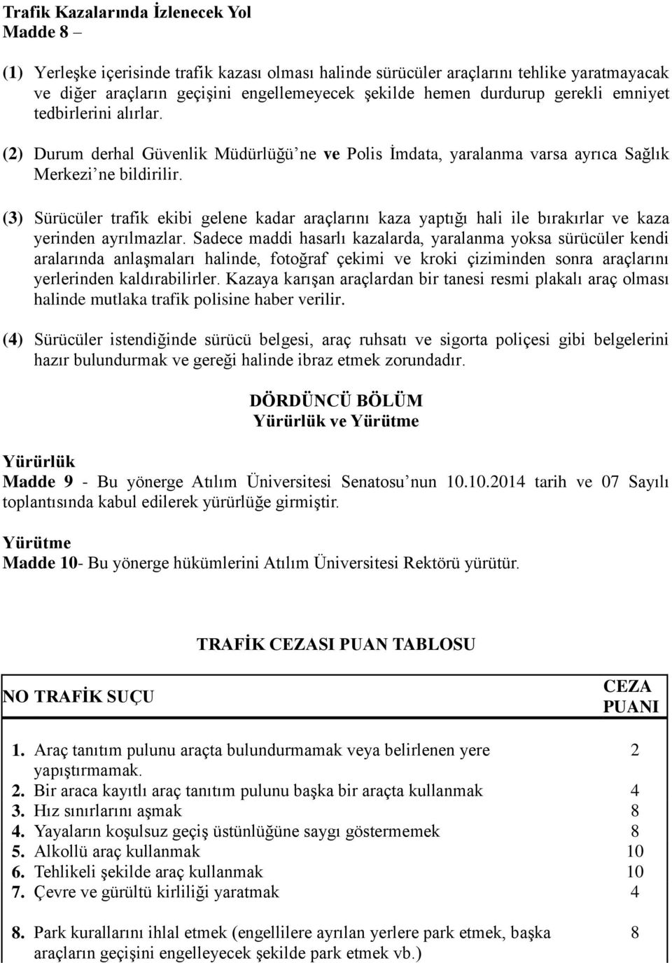 (3) Sürücüler trafik ekibi gelene kadar araçlarını kaza yaptığı hali ile bırakırlar ve kaza yerinden ayrılmazlar.