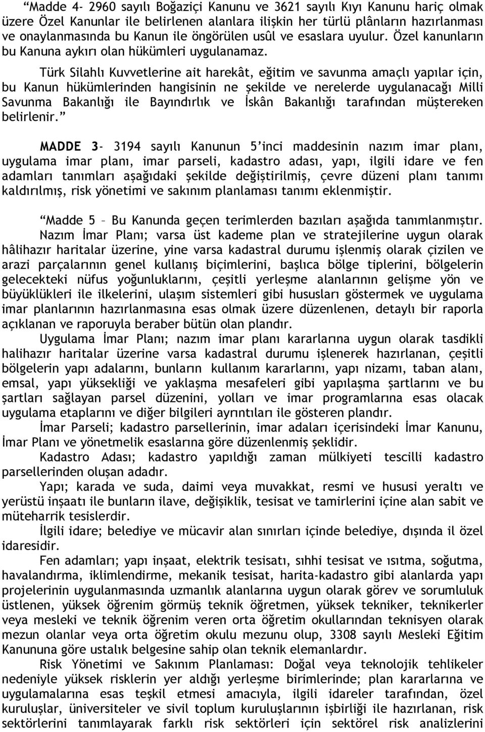 Türk Silahlı Kuvvetlerine ait harekât, eğitim ve savunma amaçlı yapılar için, bu Kanun hükümlerinden hangisinin ne şekilde ve nerelerde uygulanacağı Milli Savunma Bakanlığı ile Bayındırlık ve İskân