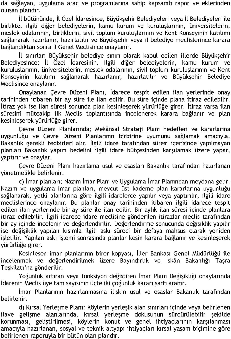 sivil toplum kuruluşlarının ve Kent Konseyinin katılımı sağlanarak hazırlanır, hazırlatılır ve Büyükşehir veya il belediye meclislerince karara bağlandıktan sonra İl Genel Meclisince onaylanır.