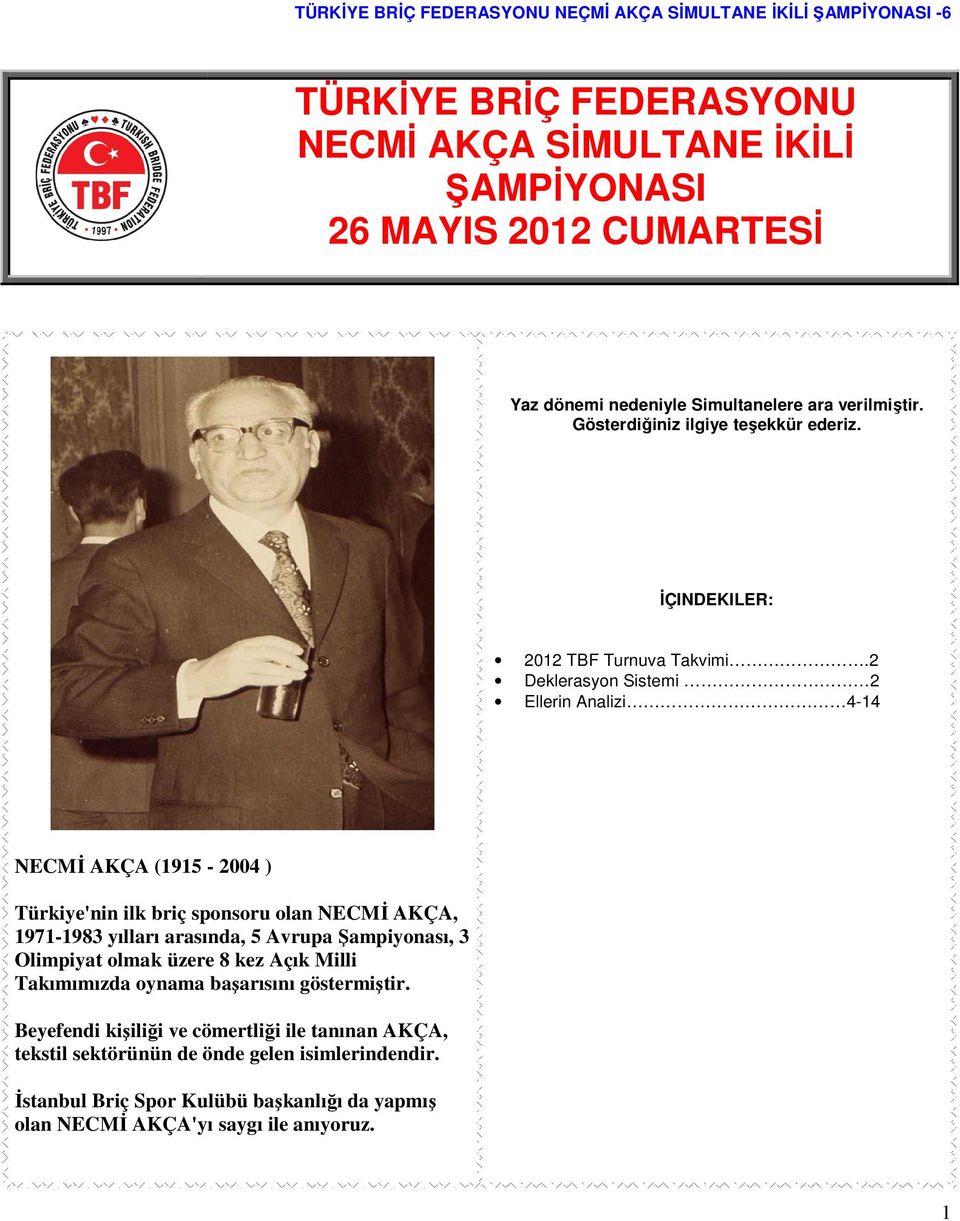 2 eklerasyon Sistemi 2 Ellerin Analizi 4-14 NECMİ AKÇA (1915-2004 ) Türkiye'nin ilk briç sponsoru olan NECMİ AKÇA, 1971-1983 yılları arasında, 5 Avrupa Şampiyonası, 3 Olimpiyat