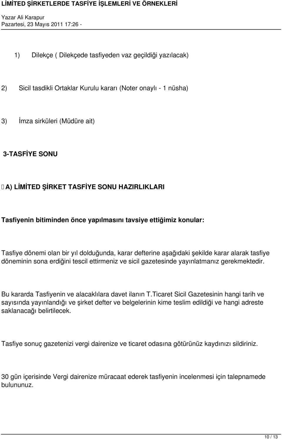 erdiğini tescil ettirmeniz ve sicil gazetesinde yayınlatmanız gerekmektedir. Bu kararda Tasfiyenin ve alacaklılara davet ilanın T.