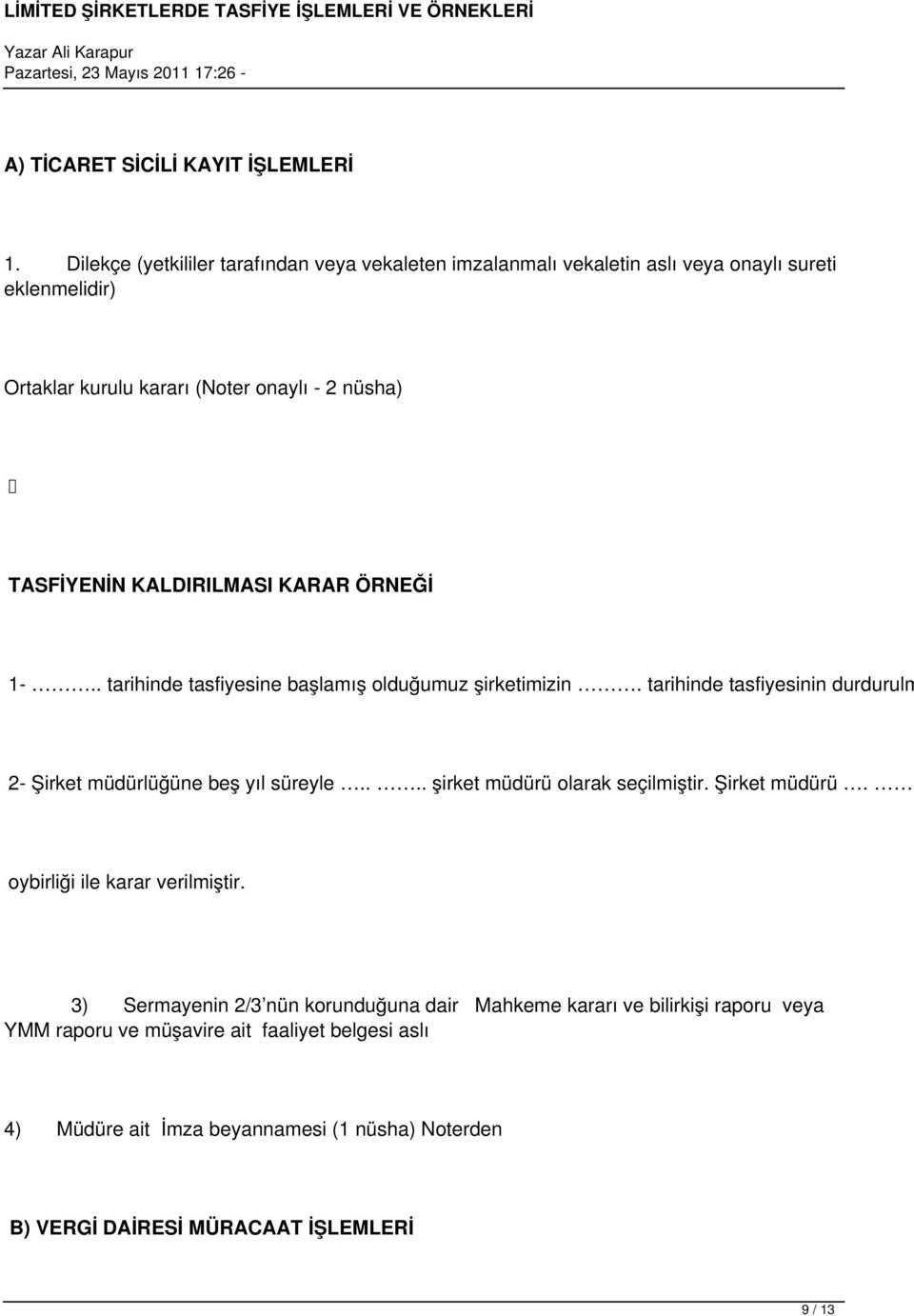 KALDIRILMASI KARAR ÖRNEĞİ 1-.. tarihinde tasfiyesine başlamış olduğumuz şirketimizin. tarihinde tasfiyesinin durdurulm 2- Şirket müdürlüğüne beş yıl süreyle.