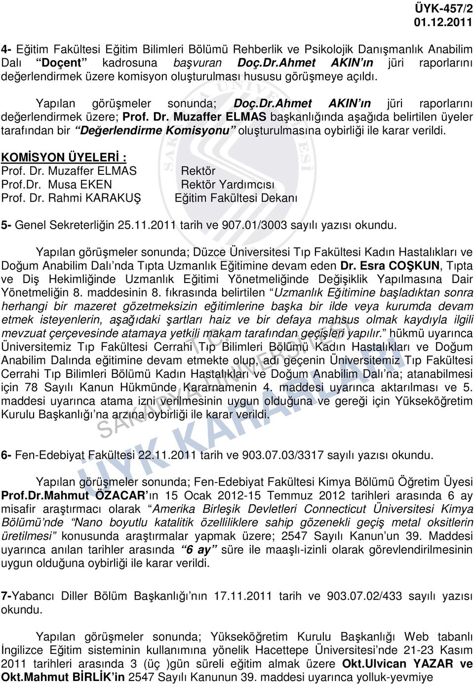 Muzaffer ELMAS başkanlığında aşağıda belirtilen üyeler tarafından bir Değerlendirme Komisyonu oluşturulmasına oybirliği ile karar verildi. KOMİSYON ÜYELERİ : Prof. Dr. Muzaffer ELMAS Prof.Dr. Musa EKEN Prof.