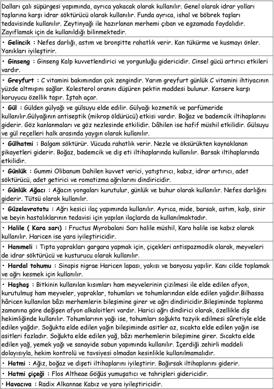 Gelincik : Nefes darlığı, astım ve bronşitte rahatlık verir. Kan tükürme ve kusmayı önler. Yanıkları iyileştirir. Ginseng : Ginseng Kalp kuvvetlendirici ve yorgunluğu gidericidir.