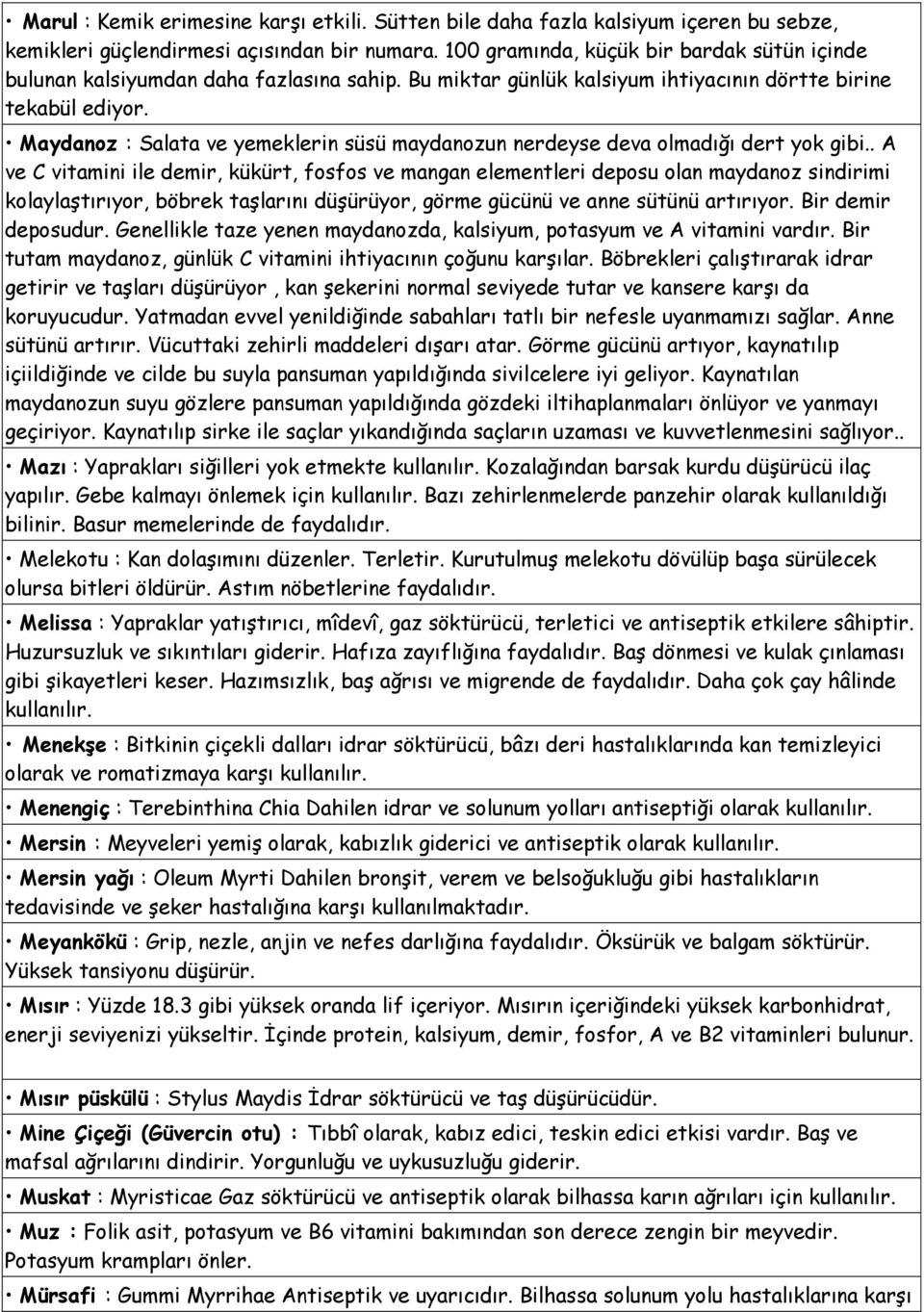 Maydanoz : Salata ve yemeklerin süsü maydanozun nerdeyse deva olmadığı dert yok gibi.