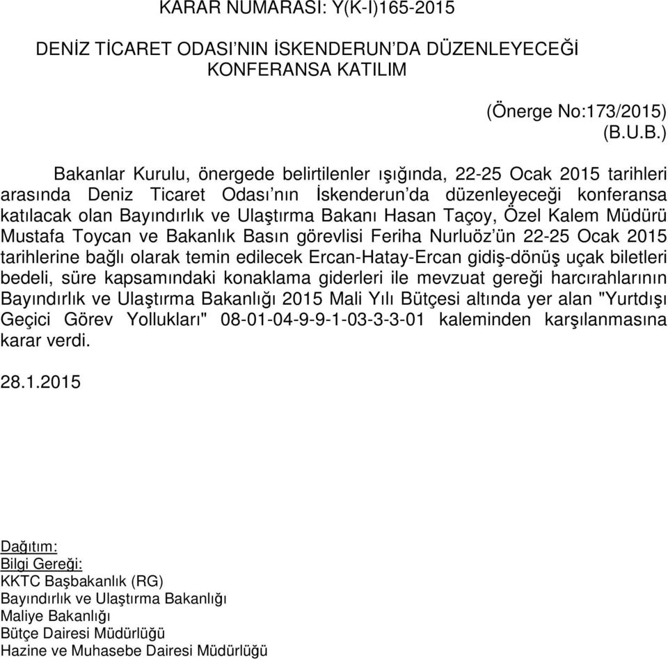 Bakanı Hasan Taçoy, Özel Kalem Müdürü Mustafa Toycan ve Bakanlık Basın görevlisi Feriha Nurluöz ün 22-25 Ocak 2015 tarihlerine bağlı olarak temin edilecek Ercan-Hatay-Ercan gidiş-dönüş uçak biletleri