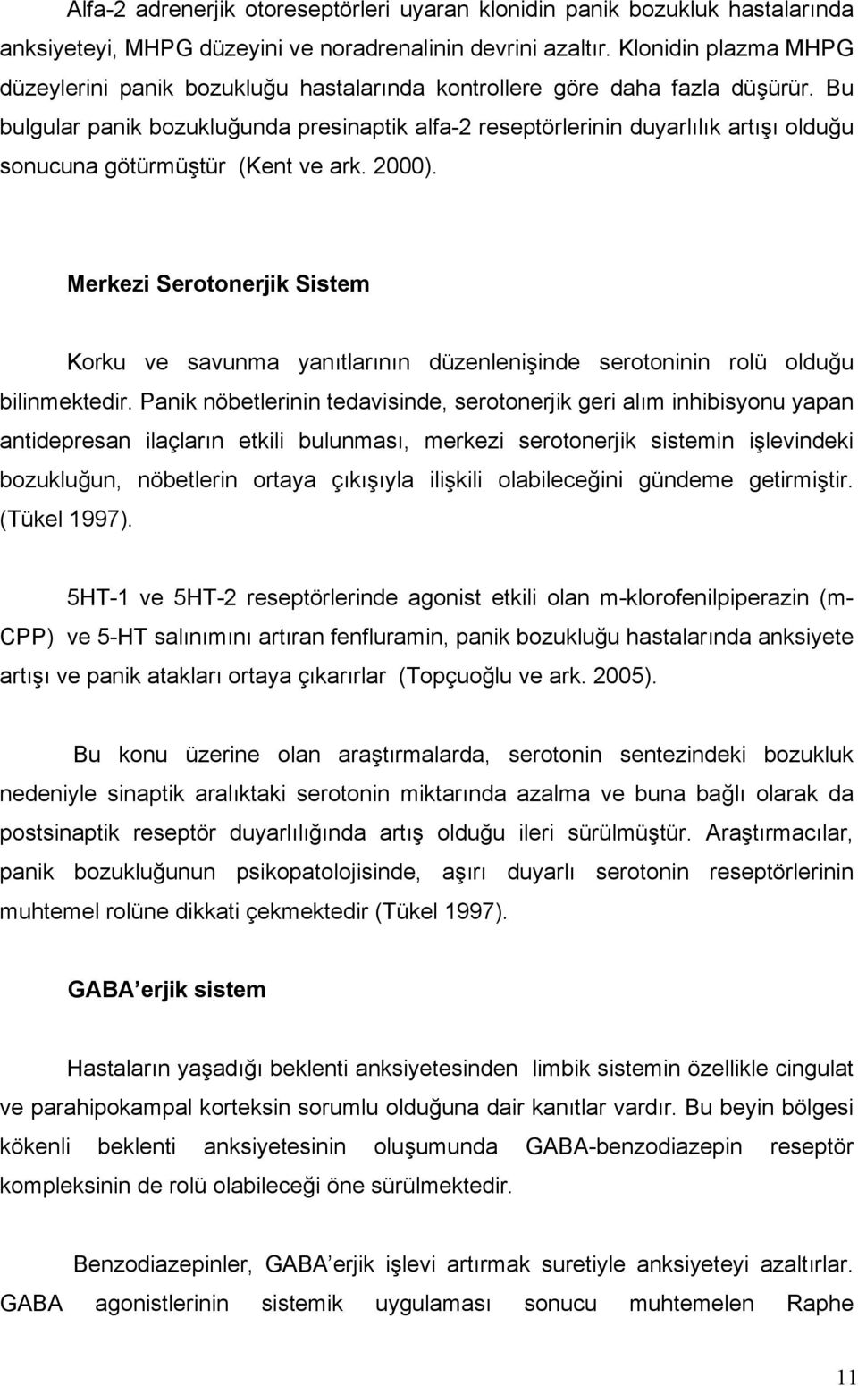 Bu bulgular panik bozukluğunda presinaptik alfa-2 reseptörlerinin duyarlılık artışı olduğu sonucuna götürmüştür (Kent ve ark. 2000).