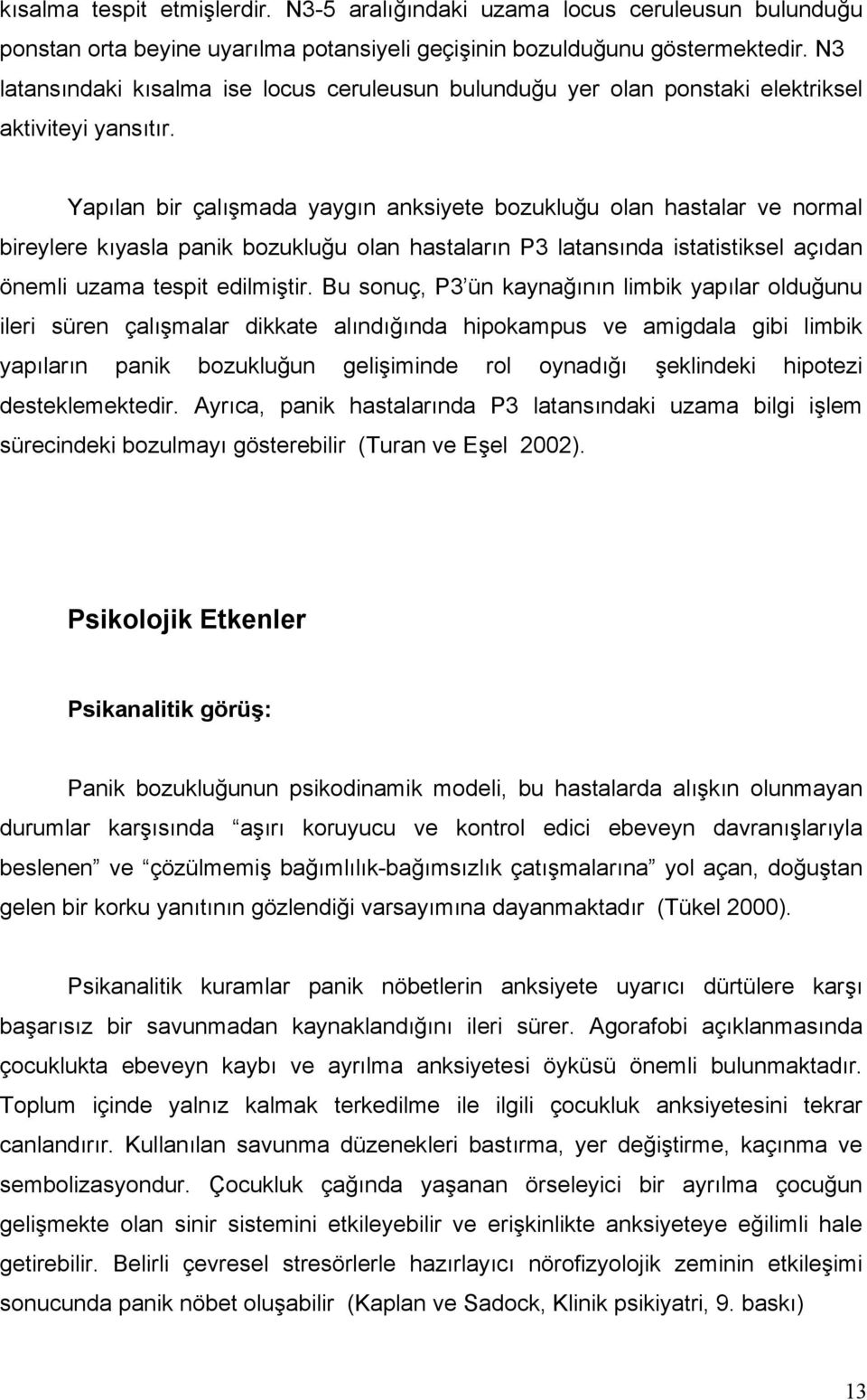 Yapılan bir çalışmada yaygın anksiyete bozukluğu olan hastalar ve normal bireylere kıyasla panik bozukluğu olan hastaların P3 latansında istatistiksel açıdan önemli uzama tespit edilmiştir.