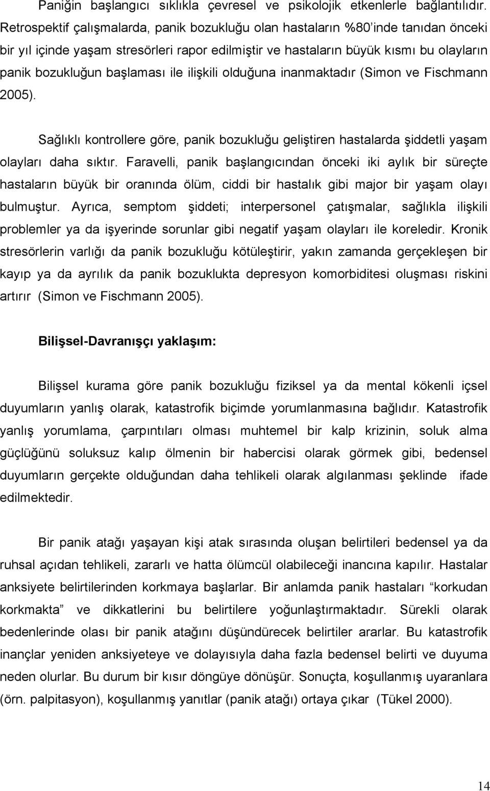 ile ilişkili olduğuna inanmaktadır (Simon ve Fischmann 2005). Sağlıklı kontrollere göre, panik bozukluğu geliştiren hastalarda şiddetli yaşam olayları daha sıktır.